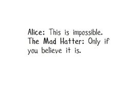 the words alice this is impossible, the mad hatter only if you believe it is