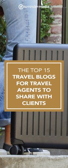 the top 15 travel blogs for travel agent to share with client