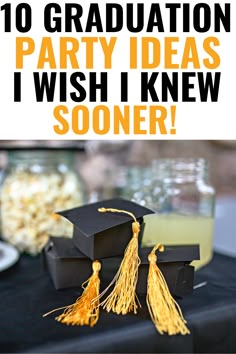 graduation cap and tassels with text overlay that reads 10 graduation party ideas i wish i knew soon