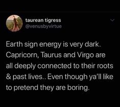 a tweet with the caption earth sign energy is very dark, capricorn, taurus and virgo are all deeply connected to their roots & past lives even through ya '