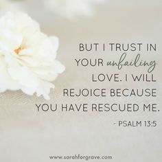 a white flower with the words, but trust in your unfailing love i will rejoice because you have rescued me