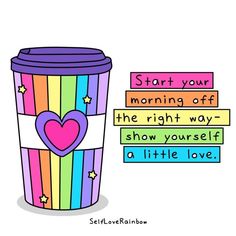 a coffee cup with the words start your morning off, the right way show yourself a little love