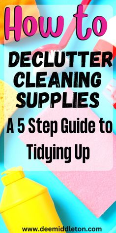 how to declutter cleaning supplies on a blue background with text overlay reading how to declutter cleaning supplies a 5 step guide to tidying up