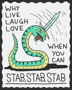 a drawing of a snake with a knife in its mouth and the words, why live laugh love when you can stab it