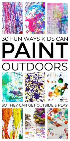 the cover of 30 fun ways kids can paint outdoors so they can get outside and play