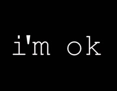 the word i'm ok written in white on a black background with an image of a