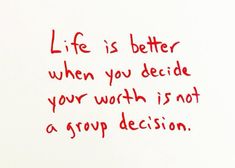 a piece of paper with writing on it that says life is better when you decide your worth is not a group decision