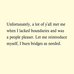 an image with the words unfortunately, a lot of y'all met me when i lacked boundaries and was a people pleaser