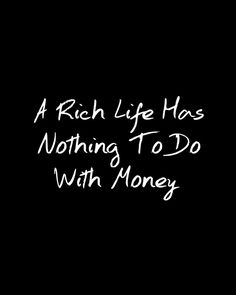 a rich life has nothing to do with money written in white on a black background