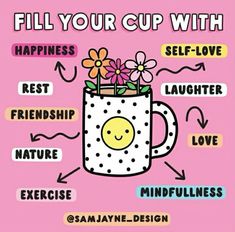 a cup with flowers in it that says fill your cup with happiness, rest, laughter, nature, love and exercise