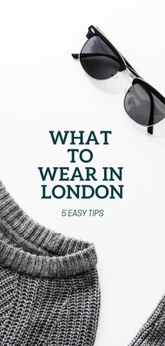 sunglasses and sweater with the words what to wear in london 5 easy tips