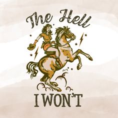 a drawing of a man riding on the back of a horse that says, the hell i won't