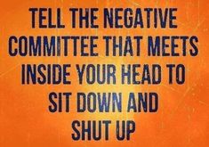 an orange sign with the words tell the negative committee that meets inside your head to sit down and shut up