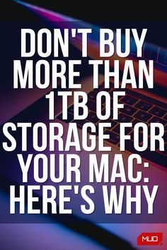 a laptop with the words don't buy more than 1 tb of storage for your mac here's why