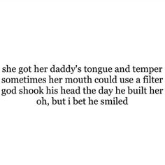 a quote that reads she got her daddy's tongue and temper sometimes her mouth could use a filter