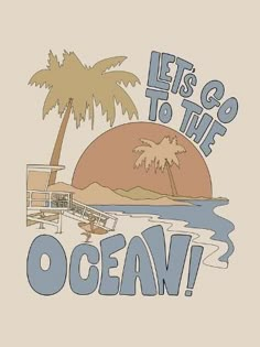 an ocean scene with palm trees and the words let's go to the ocean