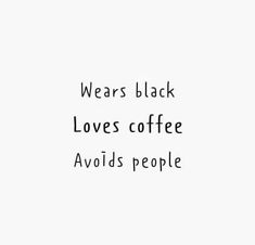 a black and white photo with the words, wears black loves coffee avoids people