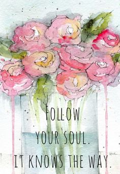 a watercolor painting of pink flowers in a vase with the words follow your soul it knows the way