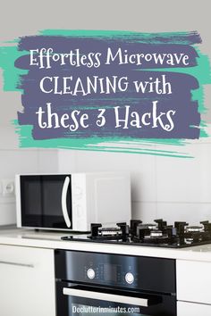 a microwave oven with the words effortless microwave cleaning with these 3 hacks on it