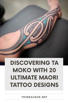 a person with tattoos on their legs and the words discovering ta moko with 20 ultimate maori tattoo designs