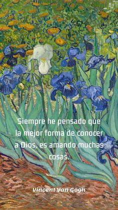 a painting with blue irises in the foreground and a quote from vincent van gogh