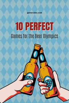 two hands holding beer bottles with the words 10 perfect games for the beer olympics