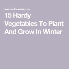 the words, 15 hard vegetables to plant and grow in winter are shown above an image of