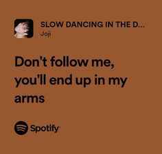 an orange background with the words slow dancing in the d don't follow me, you'll end up in my arms