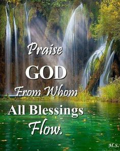 a waterfall with the words praise god from whom all blessing flow in front of it