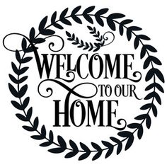 a black and white sign with the words welcome to our home in a circle surrounded by leaves