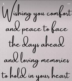 a poem written in black ink with the words wishing you comfort and peace to face the days ahead and loving memories to hold in your heart