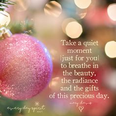 a pink ornament hanging from a christmas tree with a quote on it that reads, take a quiet moment just for you to breathe in the beauty, the radiance and the gifts of this precious