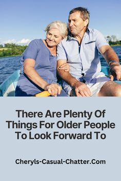 there are plenty of things for older people to look forward to