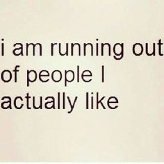 the words are written in black and white on a piece of paper that says, i am running out of people i actually like