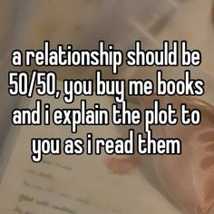 the text reads, a relationship should be 50 / 50 you buy me books and explain the plot to you as i read them