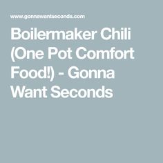 the words boilermaker chili one pot comfort food - gona want seconds on it