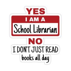 a red and white sign that says yes i am a school librarian no don't just read books all day