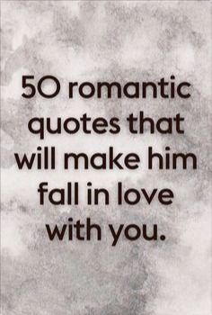 a quote that reads, 50 romantic quotes that will make him fall in love with you