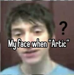 a man is making a face with the words, my face when artic?