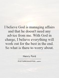 the quote i believe god is managing affairs and that he doesn't need any advice