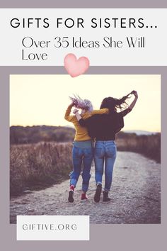 two girls walking down a dirt road with the words gifts for sisters over 35 ideas she will love