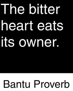 the bitter heart eats it's owner bantu proverby quote on black and white background