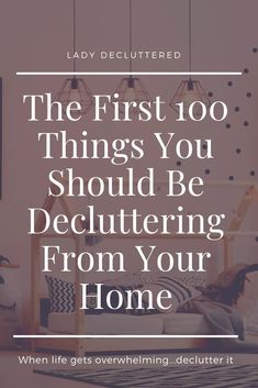 the first 100 things you should be decluttering from your home