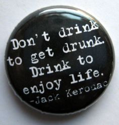 a button that says don't drink to get drunk to drink to enjoy life