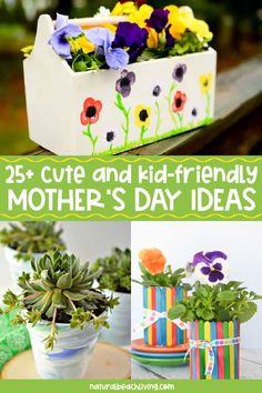 some flowers and plants are sitting on a table with the words 25 cute and kid - friendly mother's day ideas