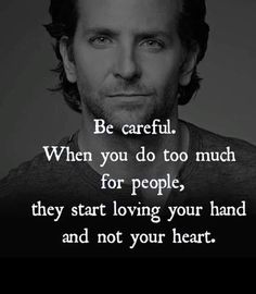 a man with a quote on it saying be careful when you do too much for people, they start loving your hand and not your heart