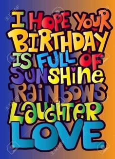 the words i hope your birthday is full of sunshine and rainbows, laughter love