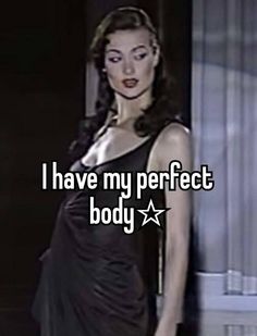 a woman in a black dress with the words i have my perfect body