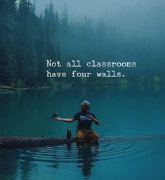 a man sitting in the middle of a lake with a bird on his arm and a quote above him that says not all classrooms have four walls