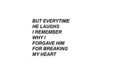 the words are written in black and white on a white background, but everytime he laughs i remember why i forgot him for breaking my heart